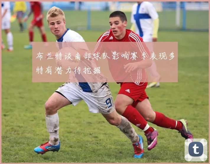 布兰特谈南部球队影响赛季表现多特有潜力待挖掘